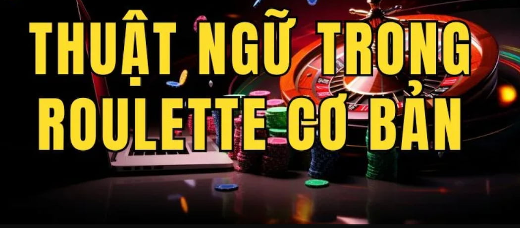 Giới thiệu các thuật ngữ Roulette thường gặp